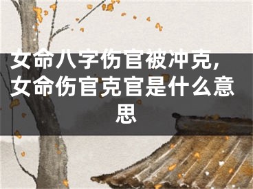 女命八字伤官被冲克,女命伤官克官是什么意思