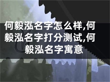 何毅泓名字怎么样,何毅泓名字打分测试,何毅泓名字寓意