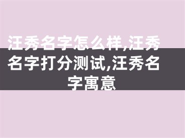汪秀名字怎么样,汪秀名字打分测试,汪秀名字寓意