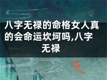 八字无禄的命格女人真的会命运坎坷吗,八字 无禄