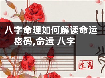 八字命理如何解读命运密码,命运 八字