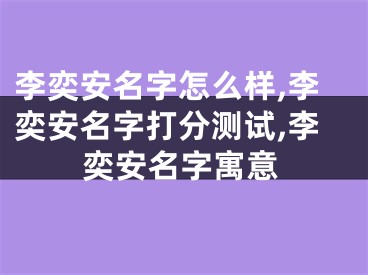 李奕安名字怎么样,李奕安名字打分测试,李奕安名字寓意