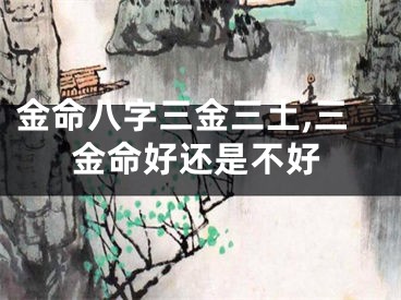 金命八字三金三土,三金命好还是不好