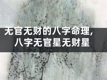 无官无财的八字命理,八字无官星无财星