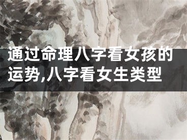 通过命理八字看女孩的运势,八字看女生类型