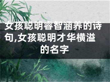 女孩聪明睿智涵养的诗句,女孩聪明才华横溢的名字