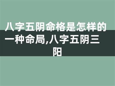 八字五阴命格是怎样的一种命局,八字五阴三阳