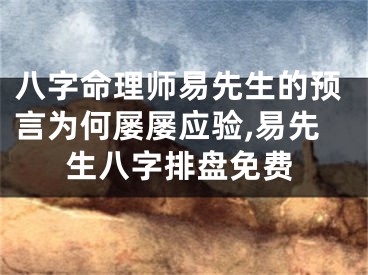 八字命理师易先生的预言为何屡屡应验,易先生八字排盘免费