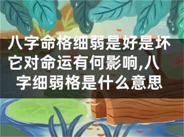 八字命格细弱是好是坏它对命运有何影响,八字细弱格是什么意思