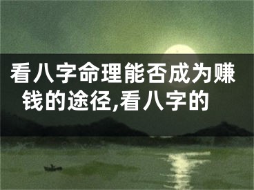 看八字命理能否成为赚钱的途径,看八字的