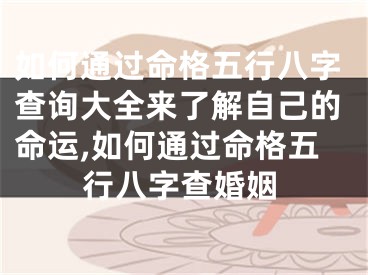 如何通过命格五行八字查询大全来了解自己的命运,如何通过命格五行八字查婚姻
