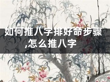 如何推八字排好命步骤,怎么推八字