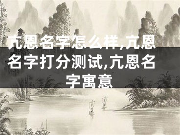 亢恩名字怎么样,亢恩名字打分测试,亢恩名字寓意