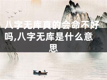 八字无库真的会命不好吗,八字无库是什么意思