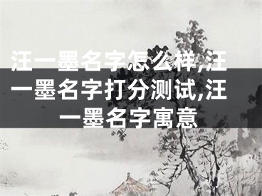 汪一墨名字怎么样,汪一墨名字打分测试,汪一墨名字寓意