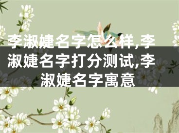 李淑婕名字怎么样,李淑婕名字打分测试,李淑婕名字寓意