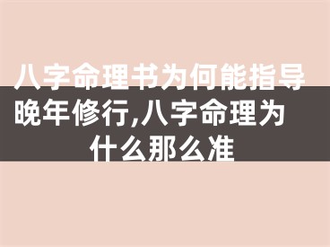 八字命理书为何能指导晚年修行,八字命理为什么那么准