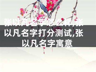 张以凡名字怎么样,张以凡名字打分测试,张以凡名字寓意