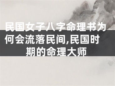 民国女子八字命理书为何会流落民间,民国时期的命理大师