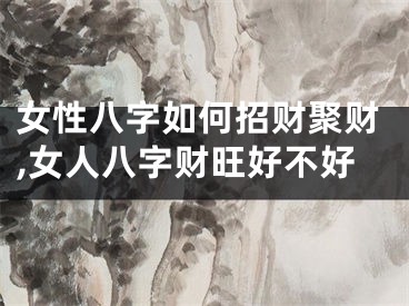女性八字如何招财聚财,女人八字财旺好不好
