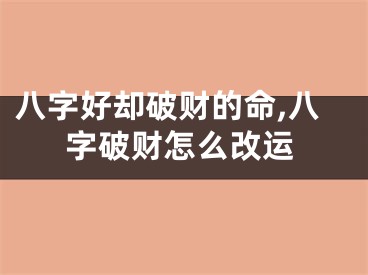 八字好却破财的命,八字破财怎么改运