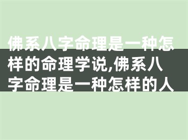 佛系八字命理是一种怎样的命理学说,佛系八字命理是一种怎样的人