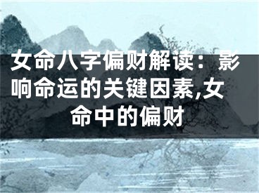 女命八字偏财解读:影响命运的关键因素,女命中的偏财