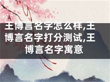王博言名字怎么样,王博言名字打分测试,王博言名字寓意