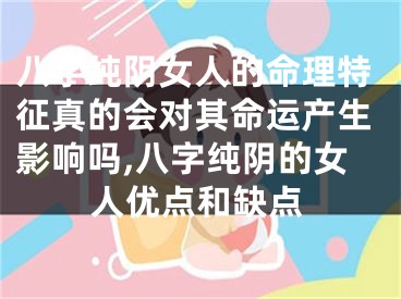 八字纯阴女人的命理特征真的会对其命运产生影响吗,八字纯阴的女人优点和缺点