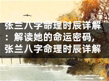 张兰八字命理时辰详解:解读她的命运密码,张兰八字命理时辰详解