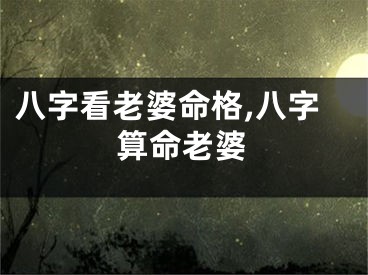 八字看老婆命格,八字算命老婆