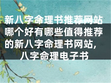 新八字命理书推荐网站哪个好有哪些值得推荐的新八字命理书网站,八字命理电子书
