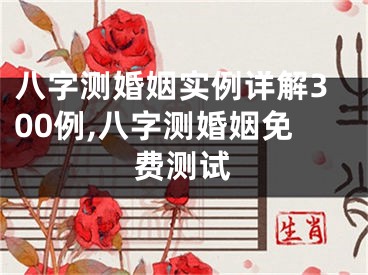 八字测婚姻实例详解300例,八字测婚姻免费测试
