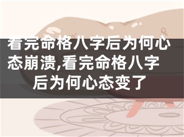 看完命格八字后为何心态崩溃,看完命格八字后为何心态变了