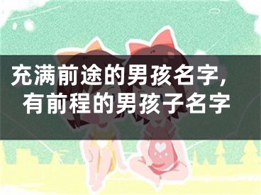 充满前途的男孩名字,有前程的男孩子名字