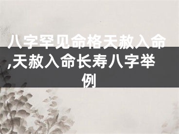 八字罕见命格天赦入命,天赦入命长寿八字举例