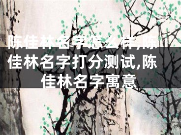 陈佳林名字怎么样,陈佳林名字打分测试,陈佳林名字寓意