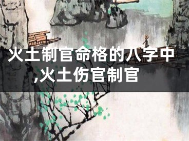 火土制官命格的八字中,火土伤官制官