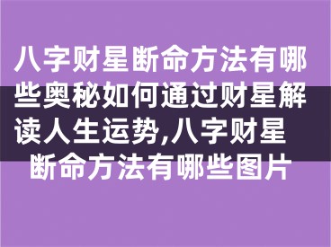 八字财星断命方法有哪些奥秘如何通过财星解读人生运势,八字财星断命方法有哪些图片