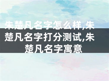 朱楚凡名字怎么样,朱楚凡名字打分测试,朱楚凡名字寓意