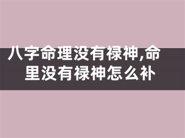 八字命理没有禄神,命里没有禄神怎么补