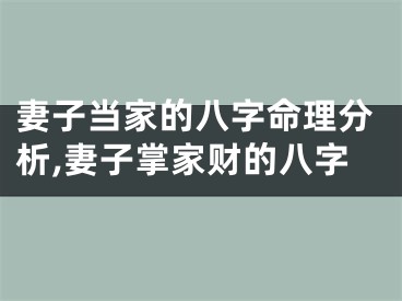 妻子当家的八字命理分析,妻子掌家财的八字