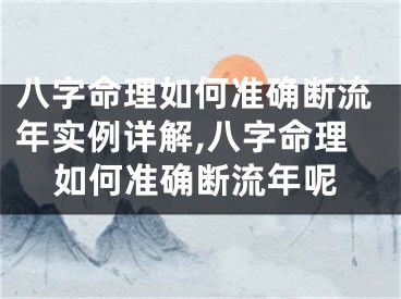 八字命理如何准确断流年实例详解,八字命理如何准确断流年呢