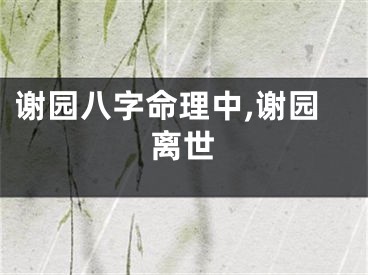 谢园八字命理中,谢园离世