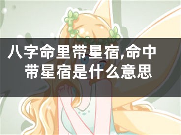 八字命里带星宿,命中带星宿是什么意思