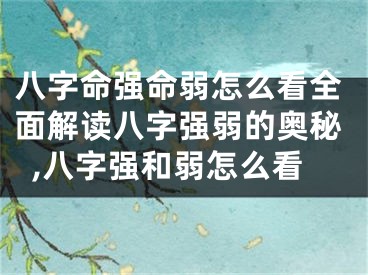 八字命强命弱怎么看全面解读八字强弱的奥秘,八字强和弱怎么看