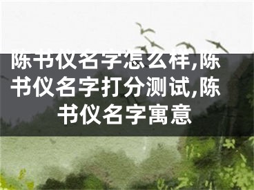 陈书仪名字怎么样,陈书仪名字打分测试,陈书仪名字寓意