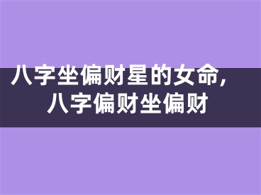 八字坐偏财星的女命,八字偏财坐偏财