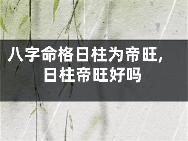 八字命格日柱为帝旺,日柱帝旺好吗