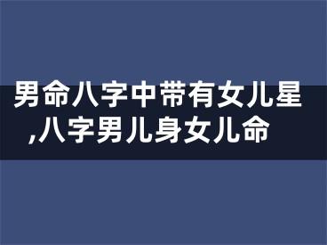 男命八字中带有女儿星,八字男儿身女儿命